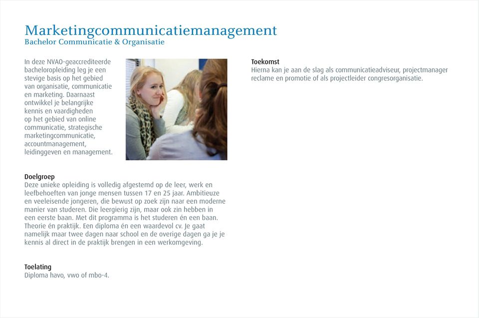 Toekomst Hierna kan je aan de slag als communicatieadviseur, projectmanager reclame en promotie of als projectleider congresorganisatie.