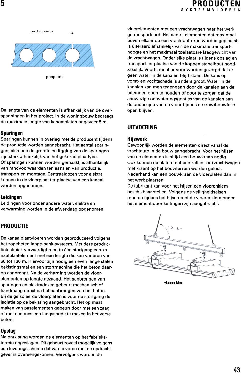 Het aantal sparingen, alsmede de grootte zijn sterk afhankelijk en ligging van de sparingen van het gekozen plaattype.