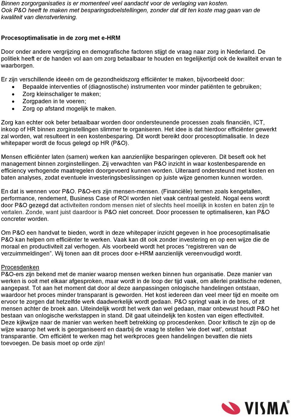 Procesoptimalisatie in de zorg met e-hrm Door onder andere vergrijzing en demografische factoren stijgt de vraag naar zorg in Nederland.