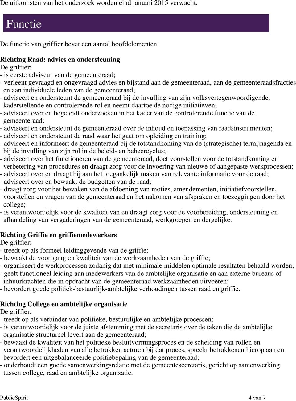 aan de gemeenteraad, aan de gemeenteraadsfracties en aan individuele leden van de gemeenteraad; - adviseert en ondersteunt de gemeenteraad bij de invulling van zijn volksvertegenwoordigende,