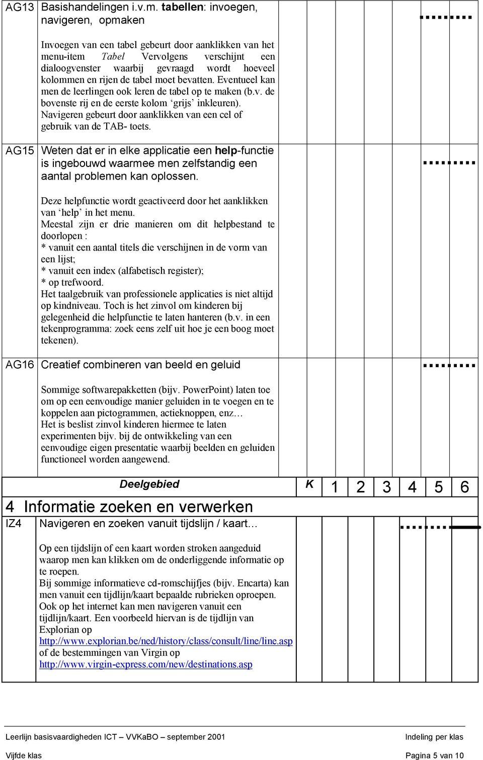 de tabel moet bevatten. Eventueel kan men de leerlingen ook leren de tabel op te maken (b.v. de bovenste rij en de eerste kolom grijs inkleuren).