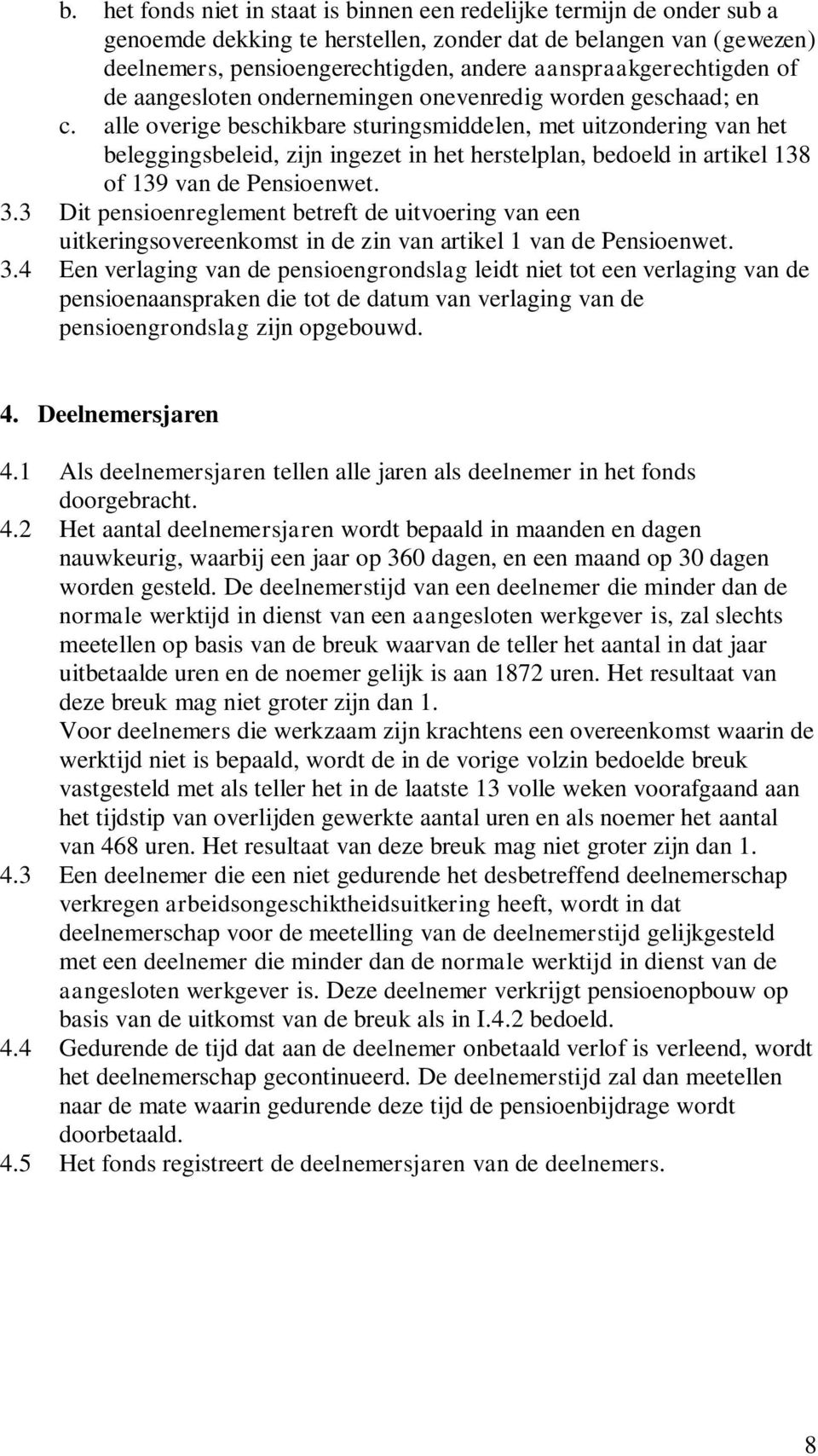 alle overige beschikbare sturingsmiddelen, met uitzondering van het beleggingsbeleid, zijn ingezet in het herstelplan, bedoeld in artikel 138 of 139 van de Pensioenwet. 3.