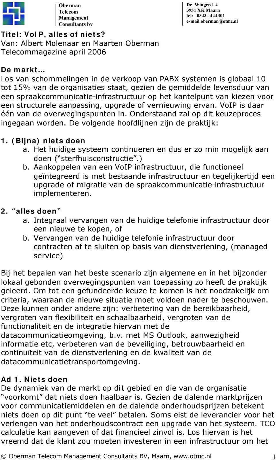 levensduur van een spraakcommunicatie-infrastructuur op het kantelpunt van kiezen voor een structurele aanpassing, upgrade of vernieuwing ervan. VoIP is daar één van de overwegingspunten in.