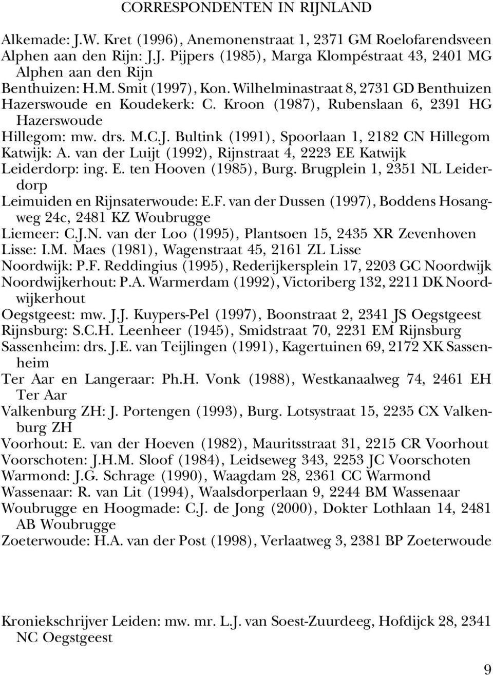Bultink (1991), Spoorlaan 1, 2182 CN Hillegom Katwijk: A. van der Luijt (1992), Rijnstraat 4, 2223 EE Katwijk Leiderdorp: ing. E. ten Hooven (1985), Burg.