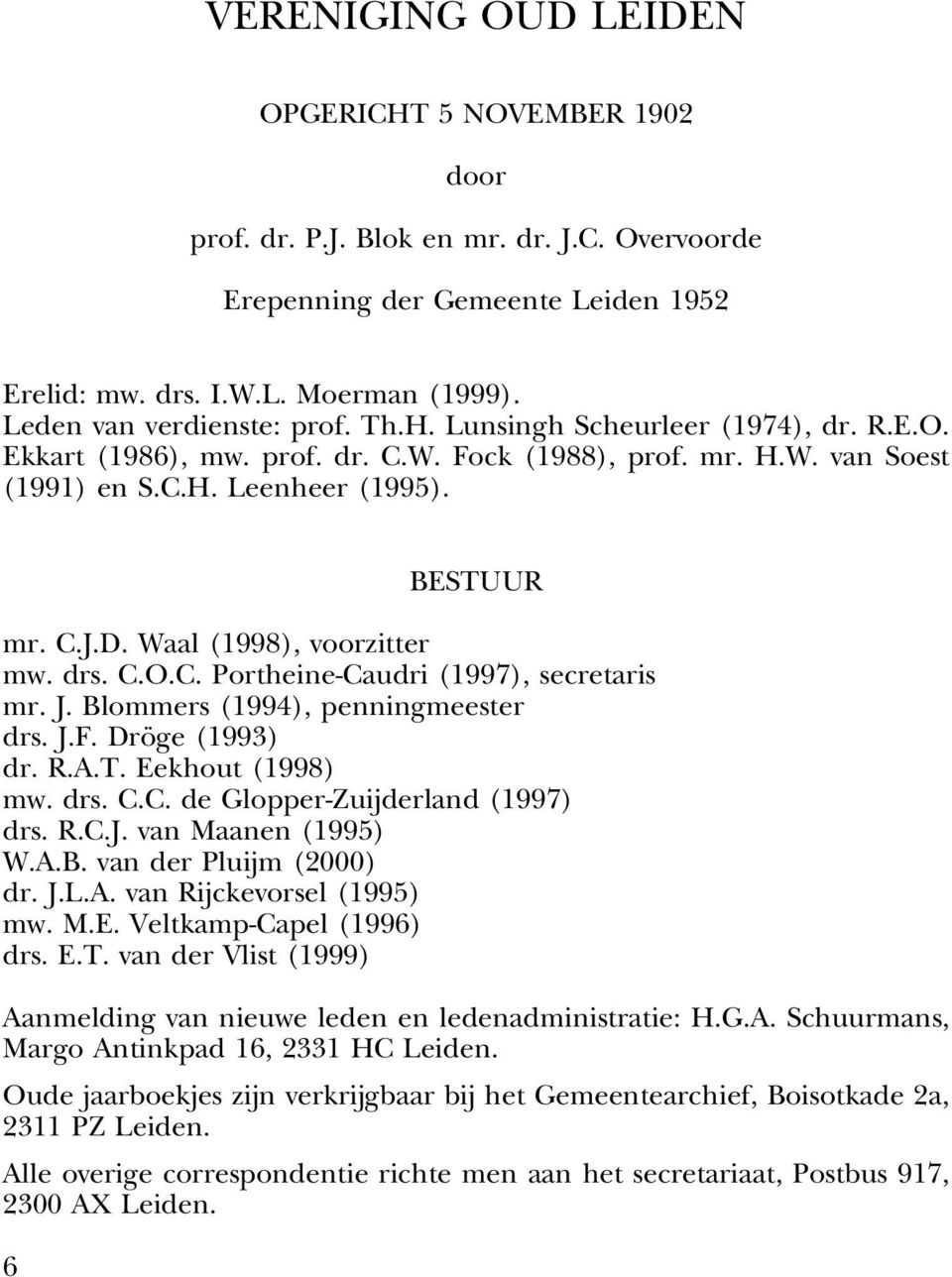 6 BESTUUR mr. C.J.D. Waal (1998), voorzitter mw. drs. C.O.C. Portheine-Caudri (1997), secretaris mr. J. Blommers (1994), penningmeester drs. J.F. Dröge (1993) dr. R.A.T. Eekhout (1998) mw. drs. C.C. de Glopper-Zuijderland (1997) drs.