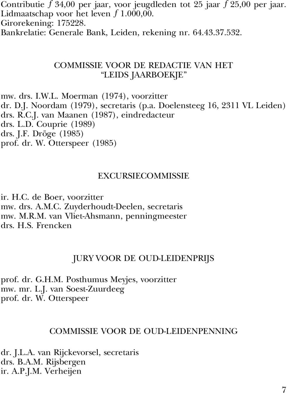R.C.J. van Maanen (1987), eindredacteur drs. L.D. Couprie (1989) drs. J.F. Dröge (1985) prof. dr. W. Otterspeer (1985) EXCURSIECOMMISSIE ir. H.C. de Boer, voorzitter mw. drs. A.M.C. Zuyderhoudt-Deelen, secretaris mw.