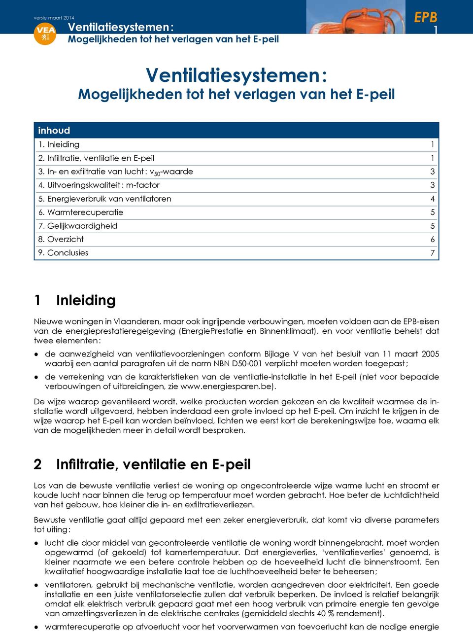 onclusies 1 1 3 3 4 5 5 6 7 1 Inleiding Nieuwe woningen in Vlaanderen, maar ook ingrijpende verbouwingen, moeten voldoen aan de -eisen van de energieprestatieregelgeving (EnergiePrestatie en