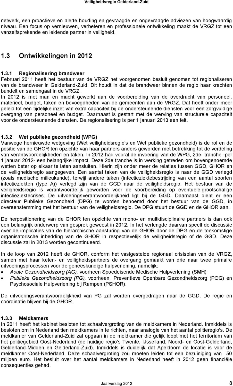 Ontwikkelingen in 2012 1.3.1 Regionalisering brandweer Februari 2011 heeft het bestuur van de VRGZ het voorgenomen besluit genomen tot regionaliseren van de brandweer in Gelderland-Zuid.