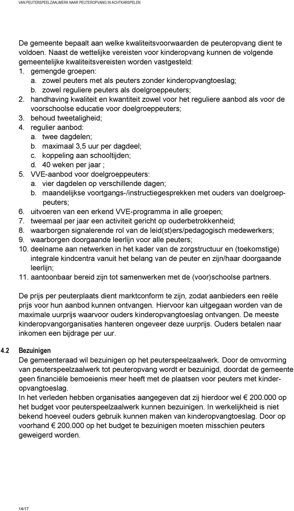 zowel peuters met als peuters zonder kinderopvangtoeslag; b. zowel reguliere peuters als doelgroeppeuters; 2.