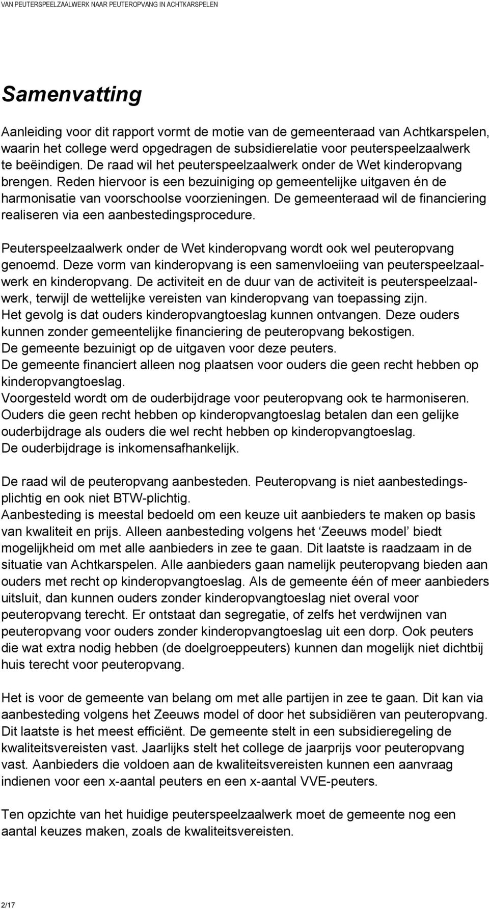 De gemeenteraad wil de financiering realiseren via een aanbestedingsprocedure. Peuterspeelzaalwerk onder de Wet kinderopvang wordt ook wel peuteropvang genoemd.