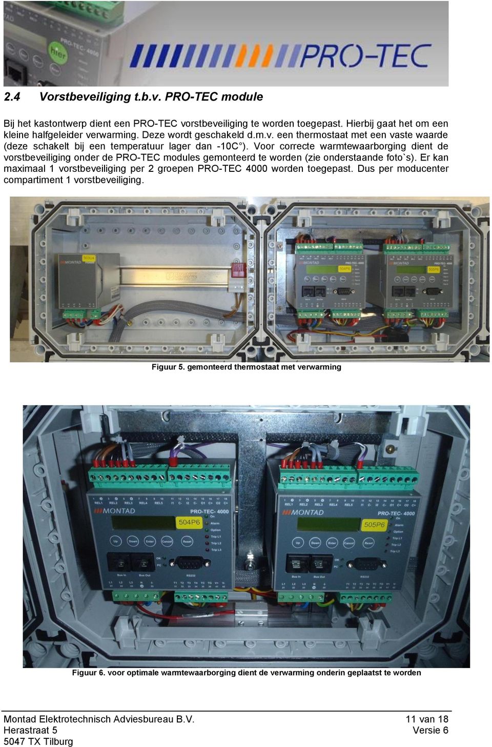 Voor correcte warmtewaarborging dient de vorstbeveiliging onder de PRO-TEC modules gemonteerd te worden (zie onderstaande foto`s).