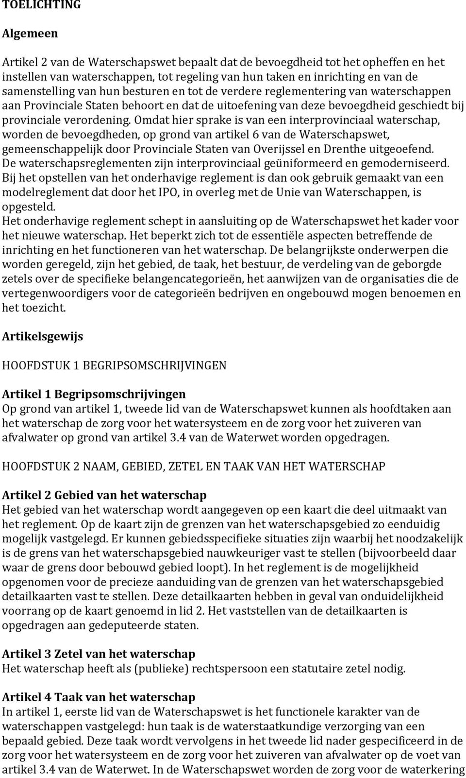 Omdat hier sprake is van een interprovinciaal waterschap, worden de bevoegdheden, op grond van artikel 6 van de Waterschapswet, gemeenschappelijk door Provinciale Staten van Overijssel en Drenthe