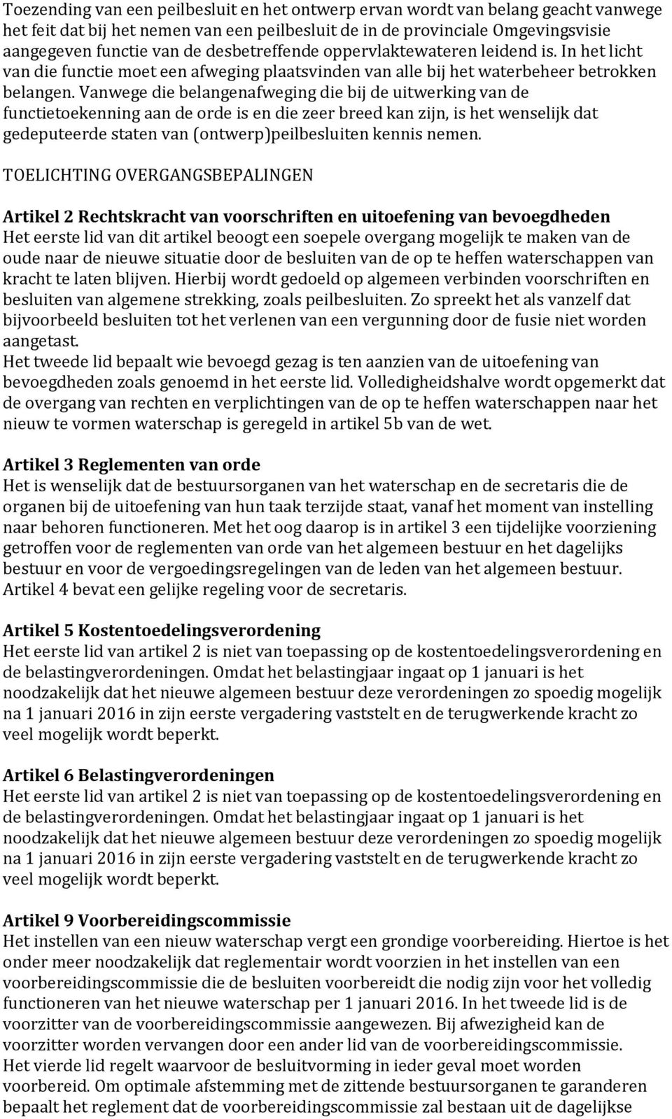 Vanwege die belangenafweging die bij de uitwerking van de functietoekenning aan de orde is en die zeer breed kan zijn, is het wenselijk dat gedeputeerde staten van (ontwerp)peilbesluiten kennis nemen.