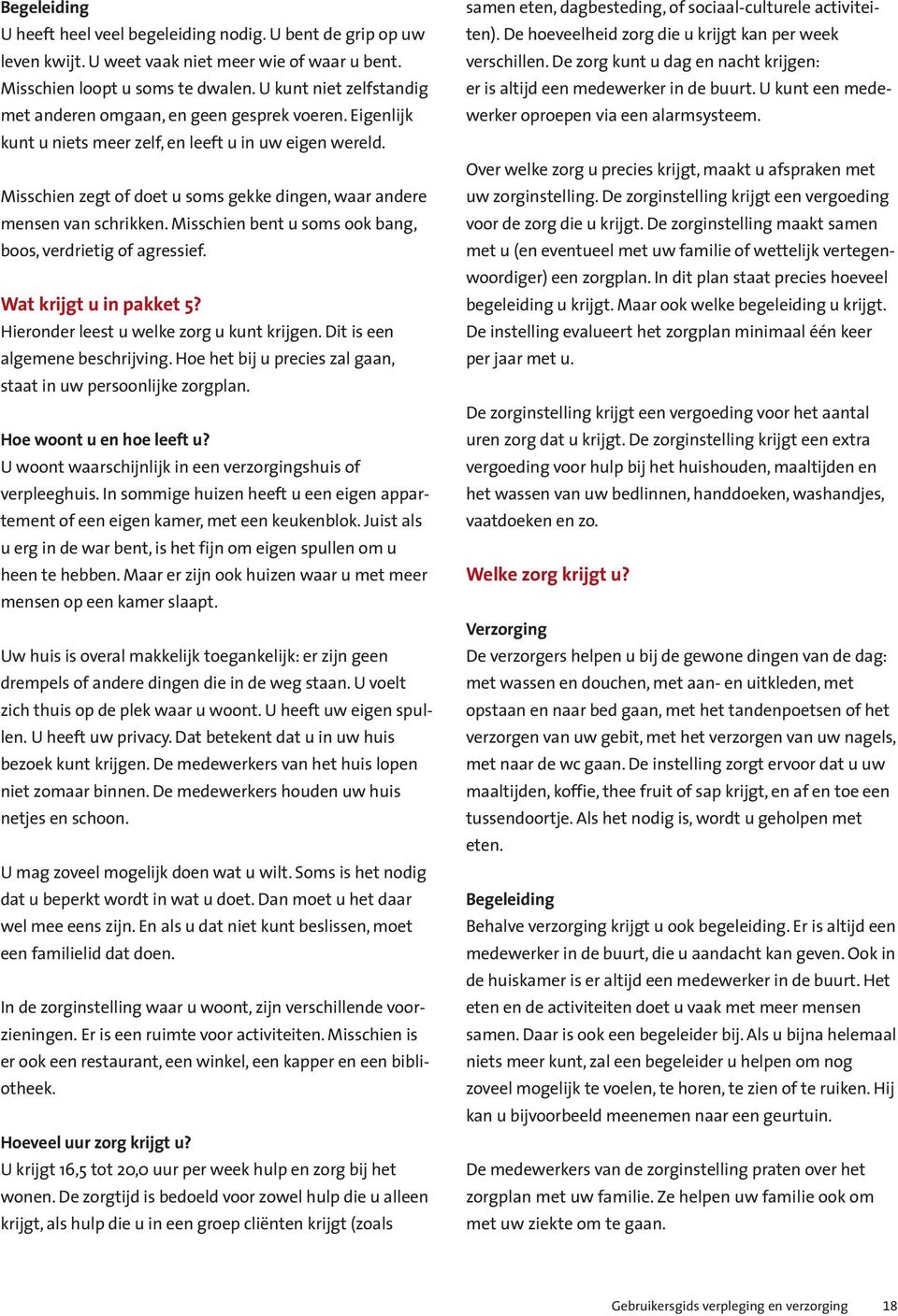 Misschien zegt of doet u soms gekke dingen, waar andere mensen van schrikken. Misschien bent u soms ook bang, boos, verdrietig of agressief. Wat krijgt u in pakket 5?