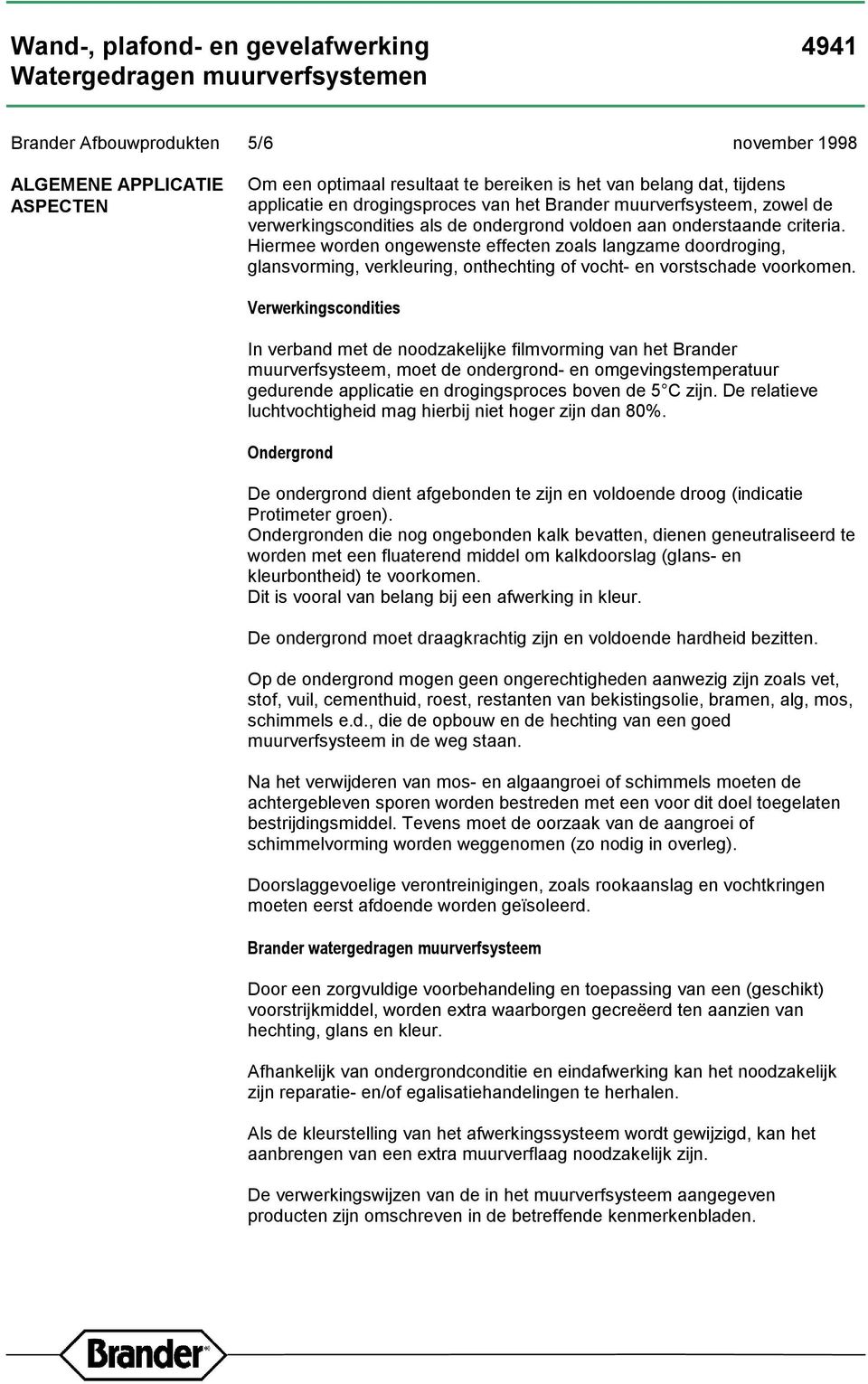 Hiermee worden ongewenste effecten zoals langzame doordroging, glansvorming, verkleuring, onthechting of vocht- en vorstschade voorkomen.