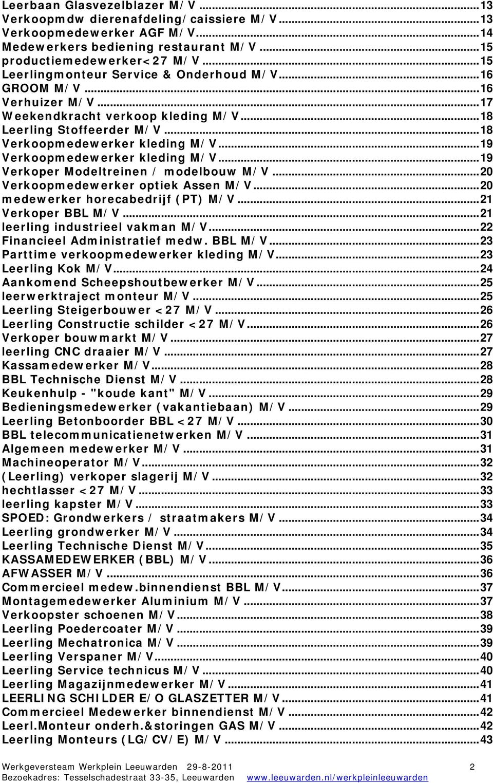 .. 19 Verkoper Modeltreinen / modelbouw... 20 Verkoopmedewerker optiek Assen... 20 medewerker horecabedrijf (PT)... 21 Verkoper BBL... 21 leerling industrieel vakman.