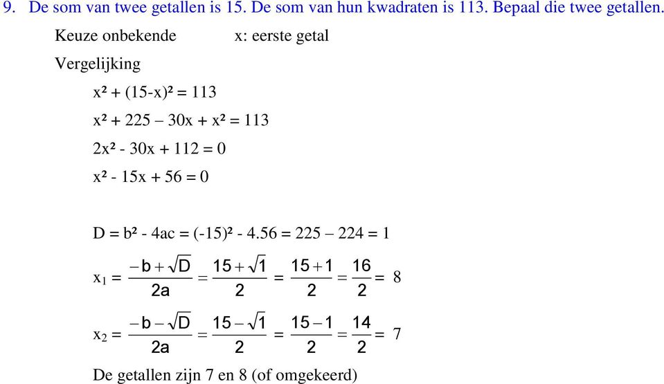 x: eerste getal Vergelijking x² + (15-x)² 113 x² + 5 30x + x² 113 x² - 30x