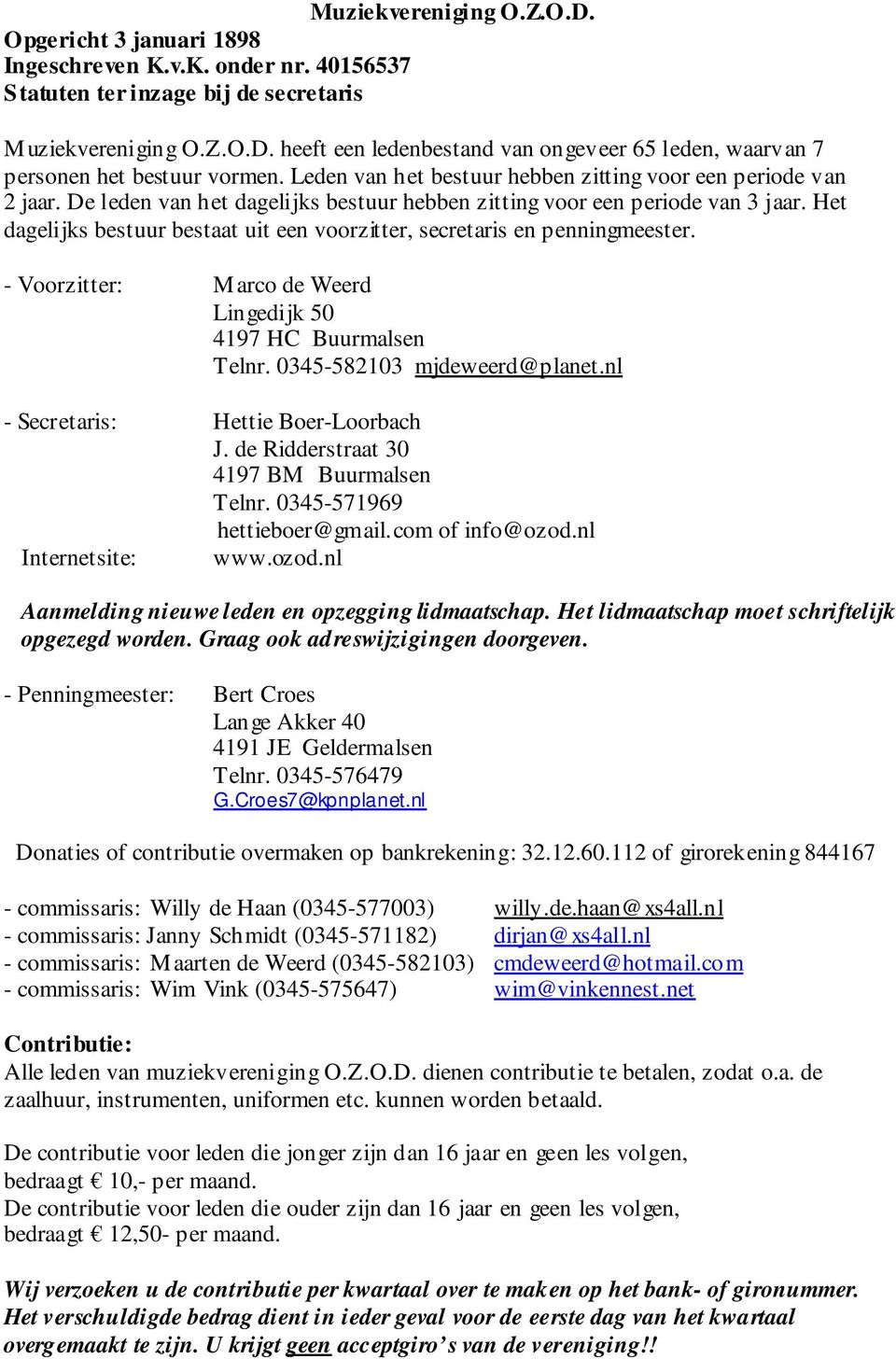 Het dagelijks bestuur bestaat uit een voorzitter, secretaris en penningmeester. - Voorzitter: Marco de Weerd Lingedijk 50 4197 HC Buurmalsen Telnr. 0345-582103 mjdeweerd@planet.