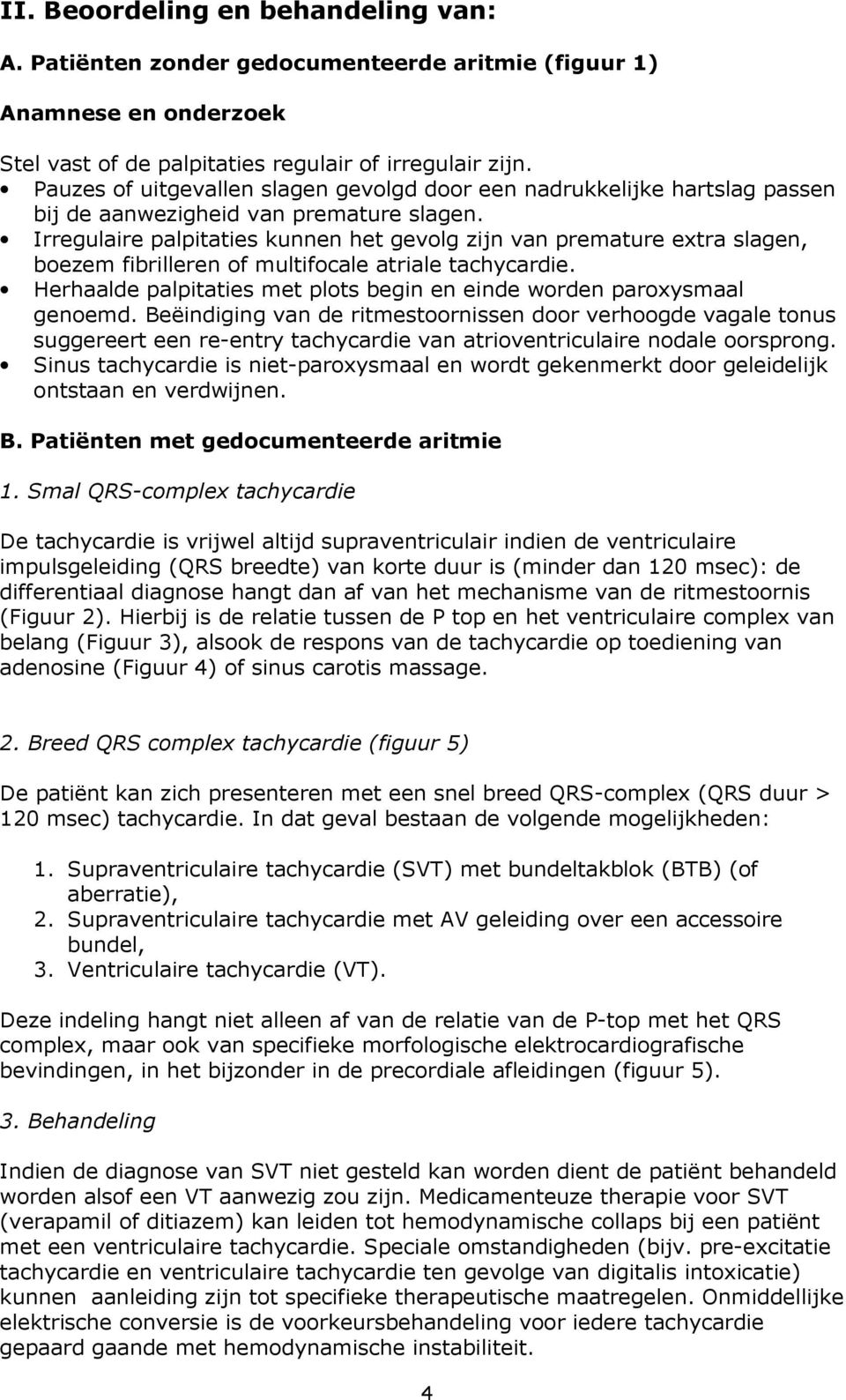 rregulaire palpitaties kunnen het gevolg zijn van premature extra slagen, boezem fibrilleren of multifocale atriale tachycardie.