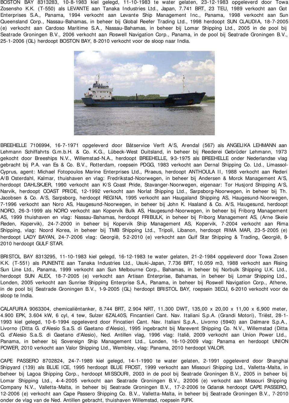 , Nassau-Bahamas, in beheer bij Global Reefer Trading Ltd., 1998 herdoopt SUN CLAUDIA, 18-7-2005 (e) verkocht aan Cardoso Maritime S.A., Nassau-Bahamas, in beheer bij Lomar Shipping Ltd.