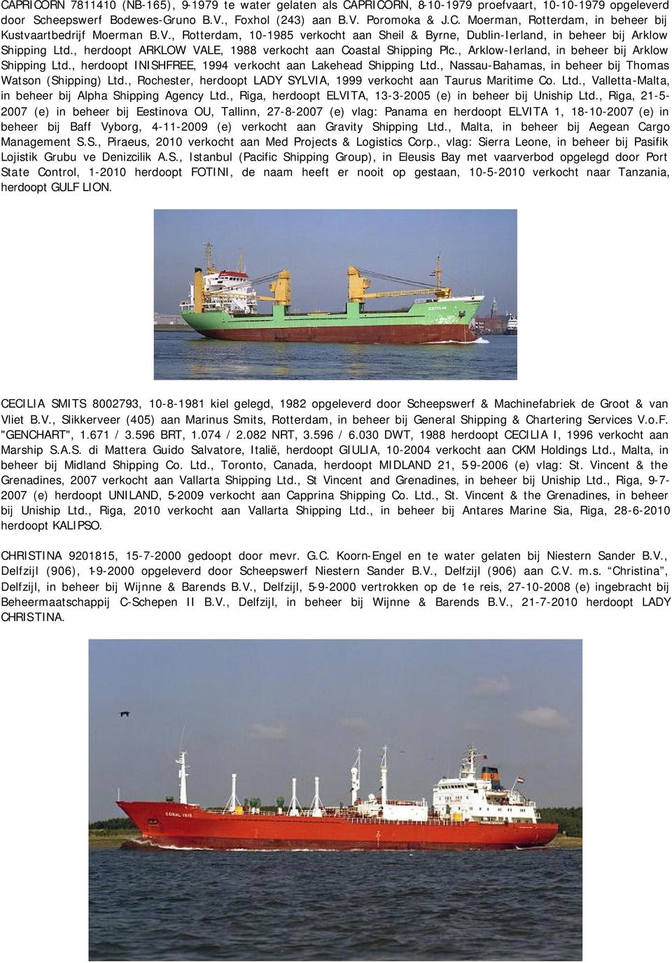 , Arklow-Ierland, in beheer bij Arklow Shipping Ltd., herdoopt INISHFREE, 1994 verkocht aan Lakehead Shipping Ltd., Nassau-Bahamas, in beheer bij Thomas Watson (Shipping) Ltd.