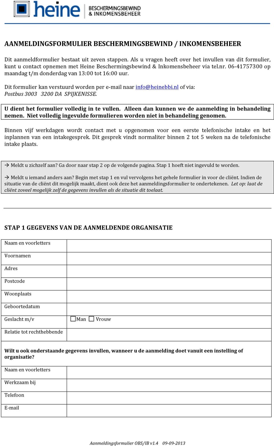 Dit formulier kan verstuurd worden per e- mail naar info@heinebbi.nl of via: Postbus 3003 3200 DA SPIJKENISSE. U dient het formulier volledig in te vullen.
