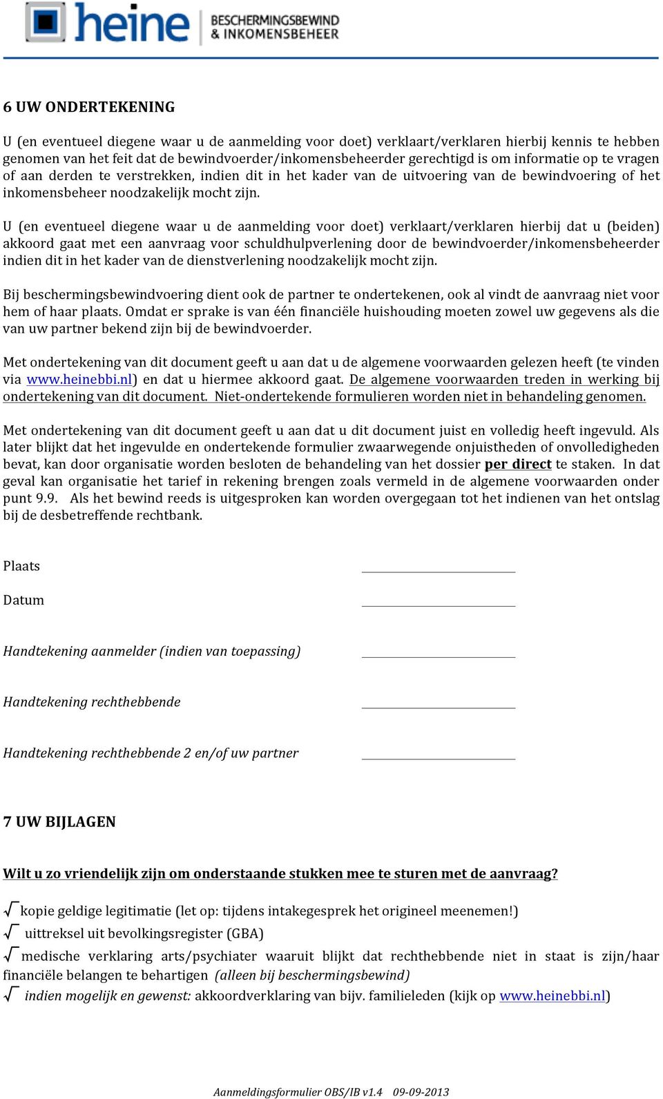 U (en eventueel diegene waar u de aanmelding voor doet) verklaart/verklaren hierbij dat u (beiden) akkoord gaat met een aanvraag voor schuldhulpverlening door de bewindvoerder/inkomensbeheerder