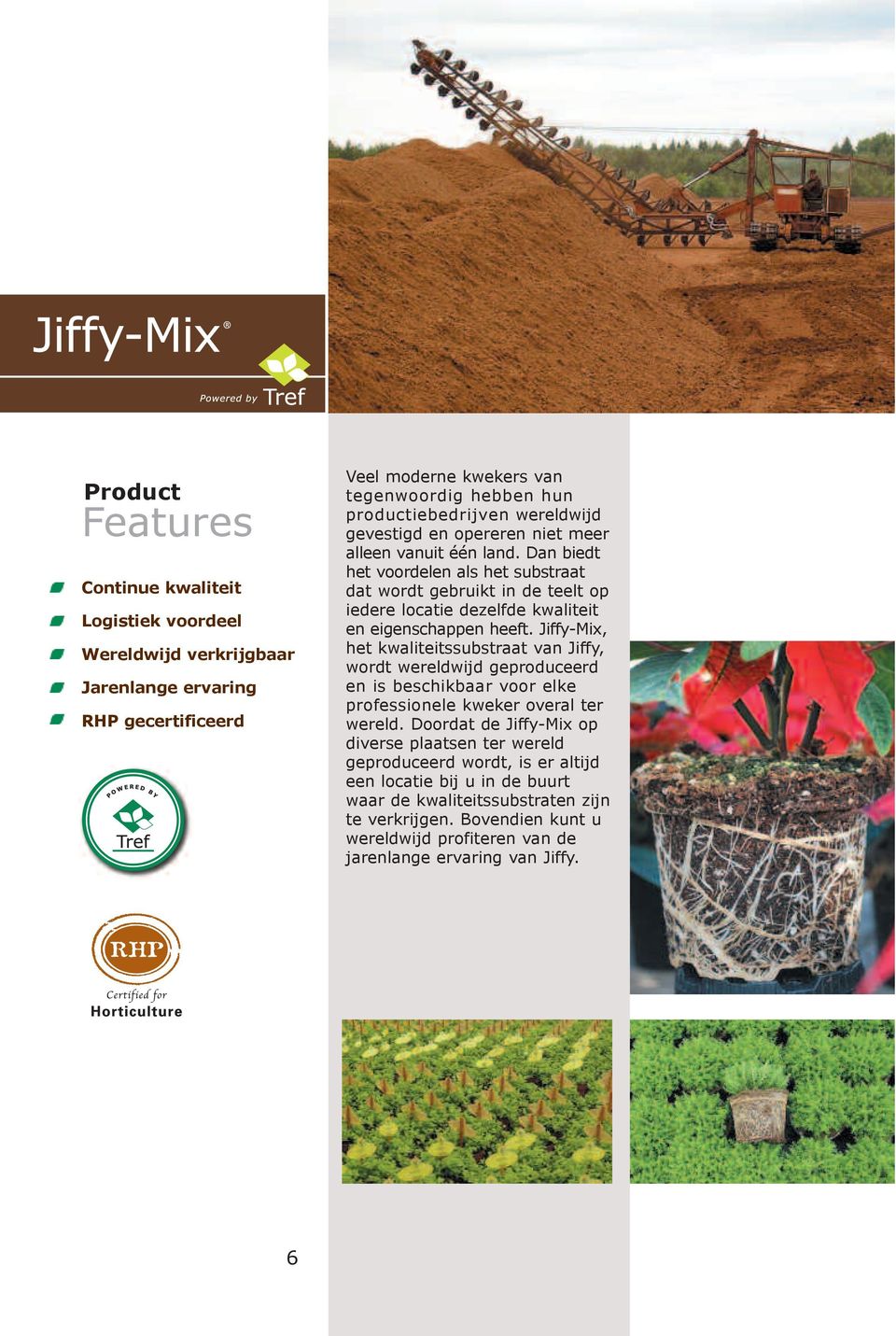 Jiffy-Mix, het kwaliteitssubstraat van Jiffy, wordt wereldwijd geproduceerd en is beschikbaar voor elke professionele kweker overal ter wereld.