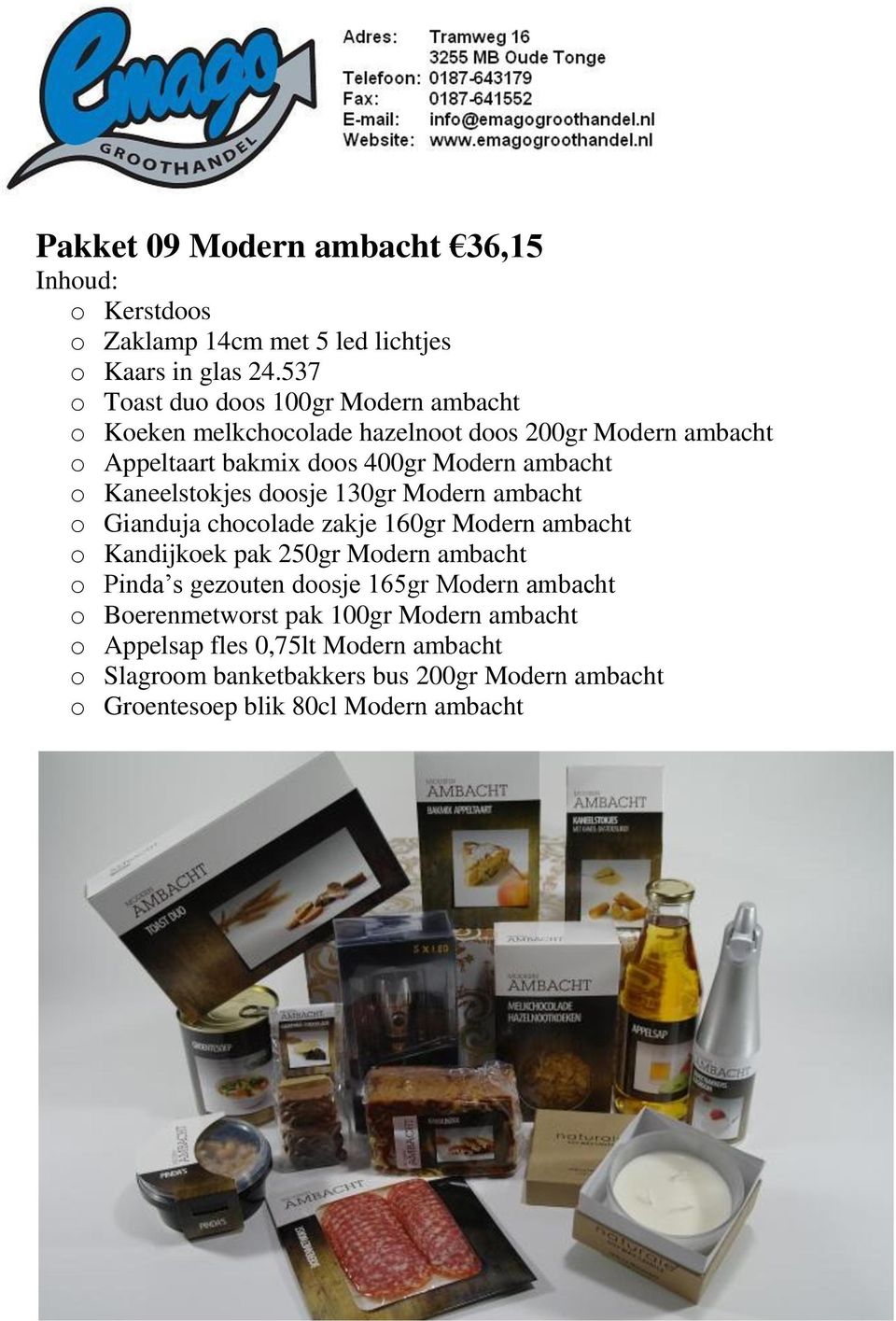 ambacht o Kaneelstokjes doosje 130gr Modern ambacht o Gianduja chocolade zakje 160gr Modern ambacht o Kandijkoek pak 250gr Modern ambacht o