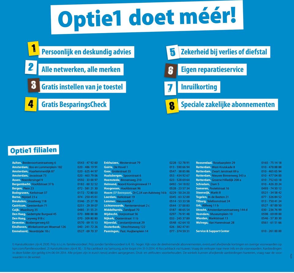 Inruilkorting Speciale zakelijke abonnementen Optie1 filialen Aalten, Bredevoortsestraatweg 6 0543-47 92 60 Amsterdam, Bos en Lommerplein 182 020-486 19 91 Amsterdam, Haarlemmerdijk 87 020-625 44 97