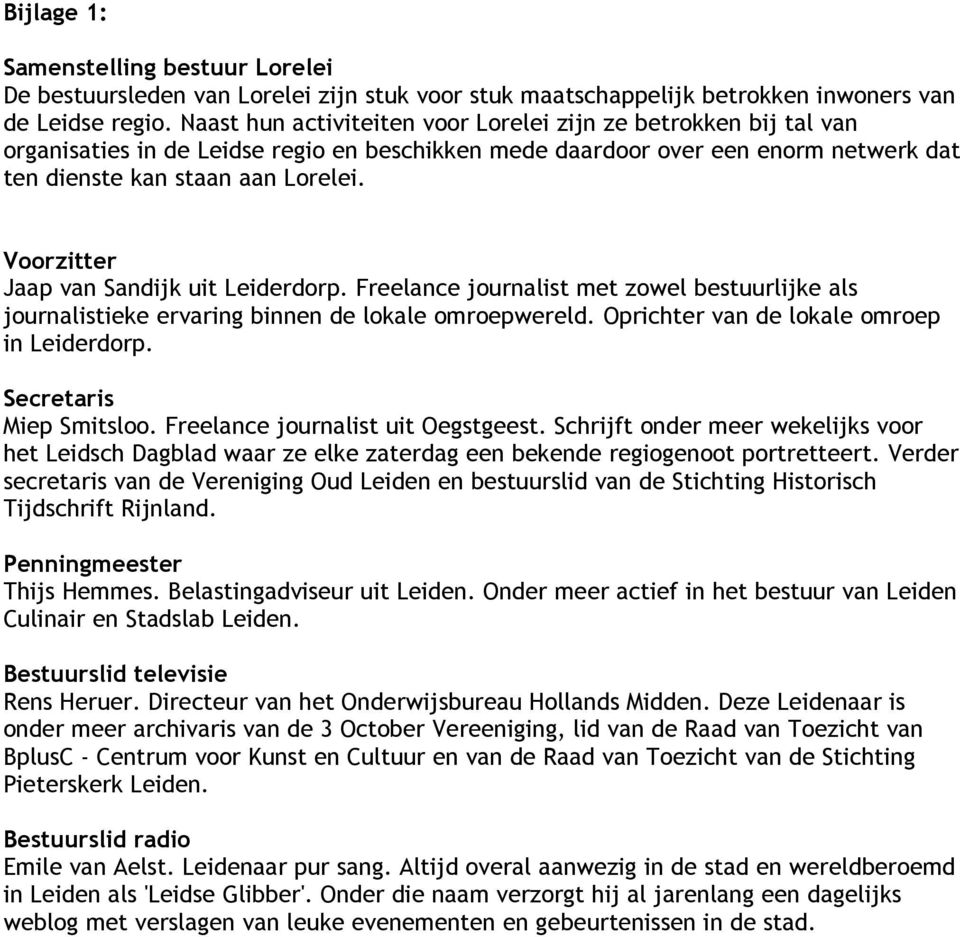 Voorzitter Jaap van Sandijk uit Leiderdorp. Freelance journalist met zowel bestuurlijke als journalistieke ervaring binnen de lokale omroepwereld. Oprichter van de lokale omroep in Leiderdorp.