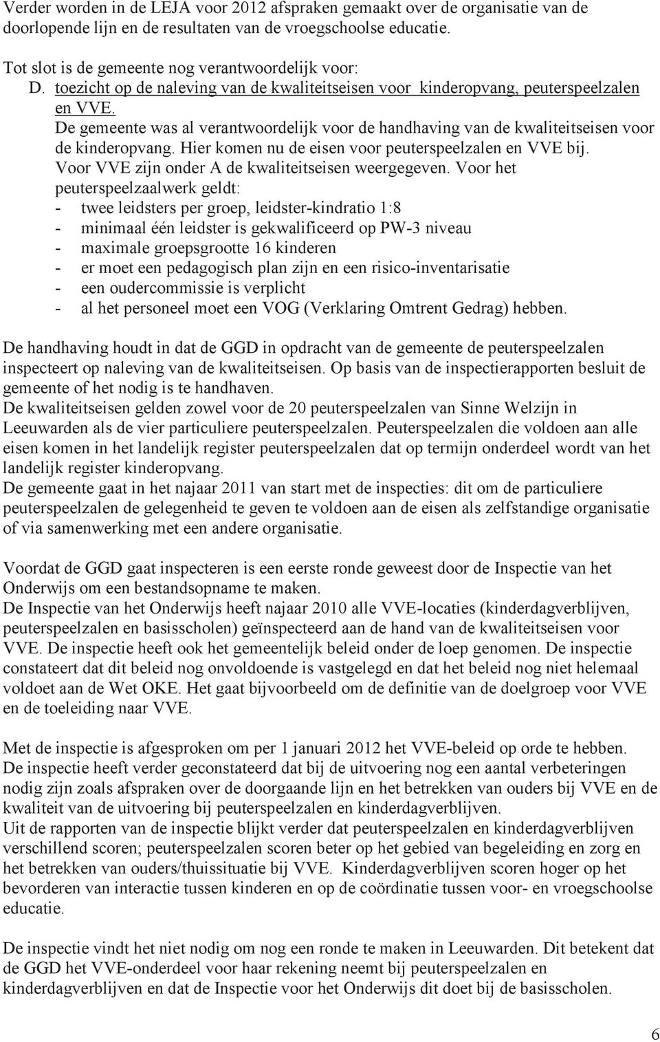 Hier komen nu de eisen voor peuterspeelzalen en VVE bij. Voor VVE zijn onder A de kwaliteitseisen weergegeven.