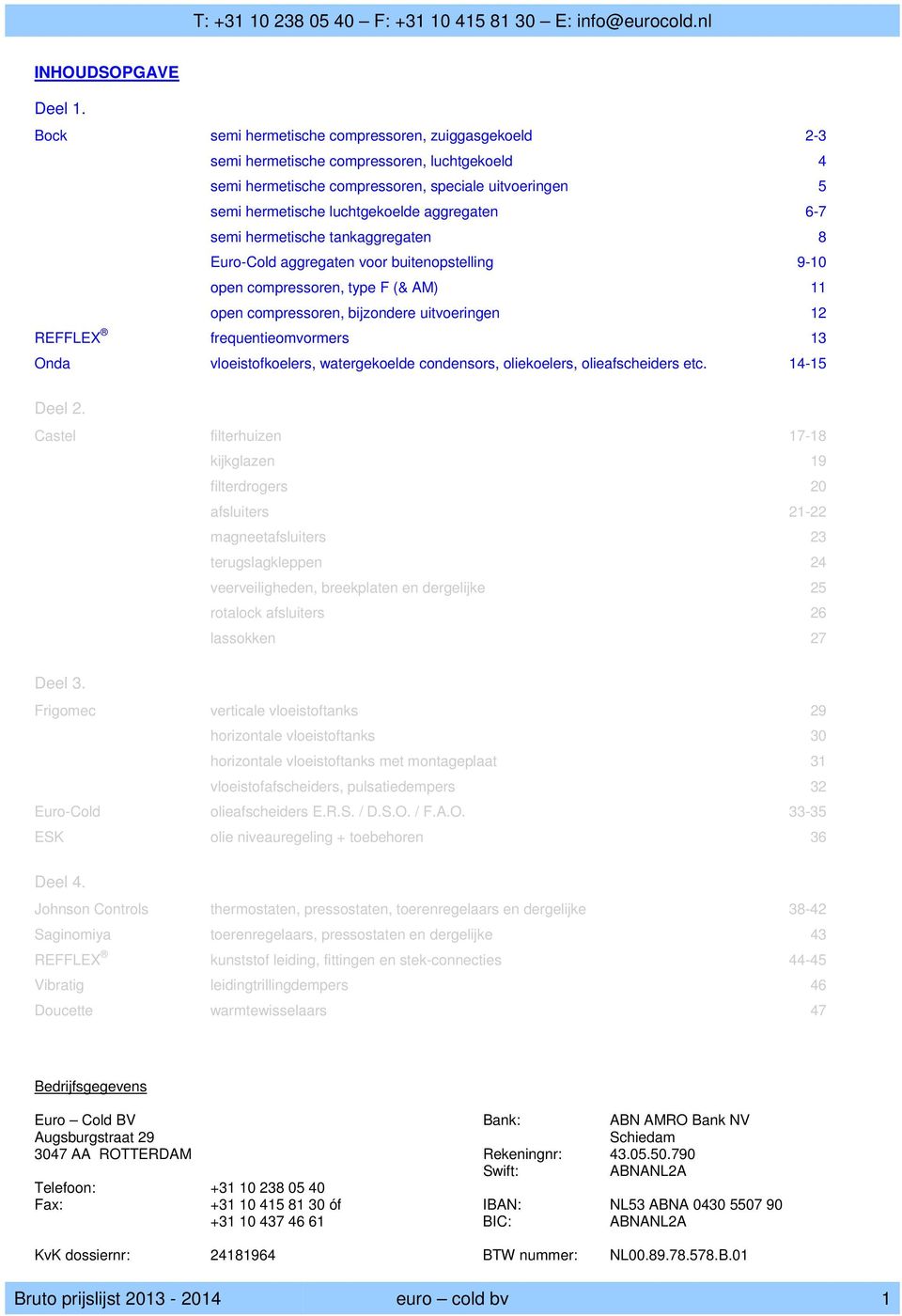 6-7 semi hermetische tankaggregaten 8 Euro-Cold aggregaten voor buitenopstelling 9-10 open compressoren, type F (& AM) 11 open compressoren, bijzondere uitvoeringen 12 REFFLEX frequentieomvormers 13