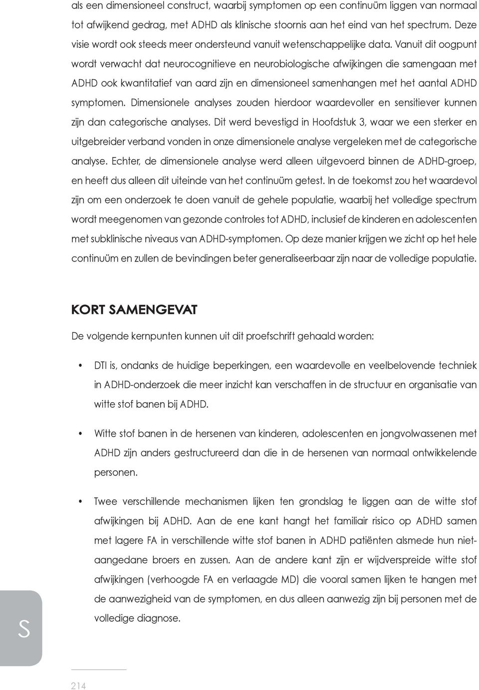 Vanuit dit oogpunt wordt verwacht dat neurocognitieve en neurobiologische afwijkingen die samengaan met ADHD ook kwantitatief van aard zijn en dimensioneel samenhangen met het aantal ADHD symptomen.