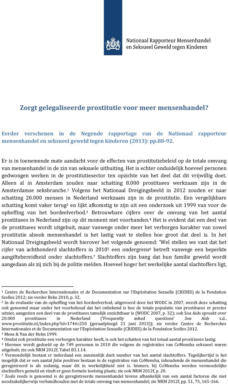 Het is echter onduidelijk hoeveel personen gedwongen werken in de prostitutiesector ten opzichte van het deel dat dit vrijwillig doet. Alleen al in Amsterdam zouden naar schatting 8.