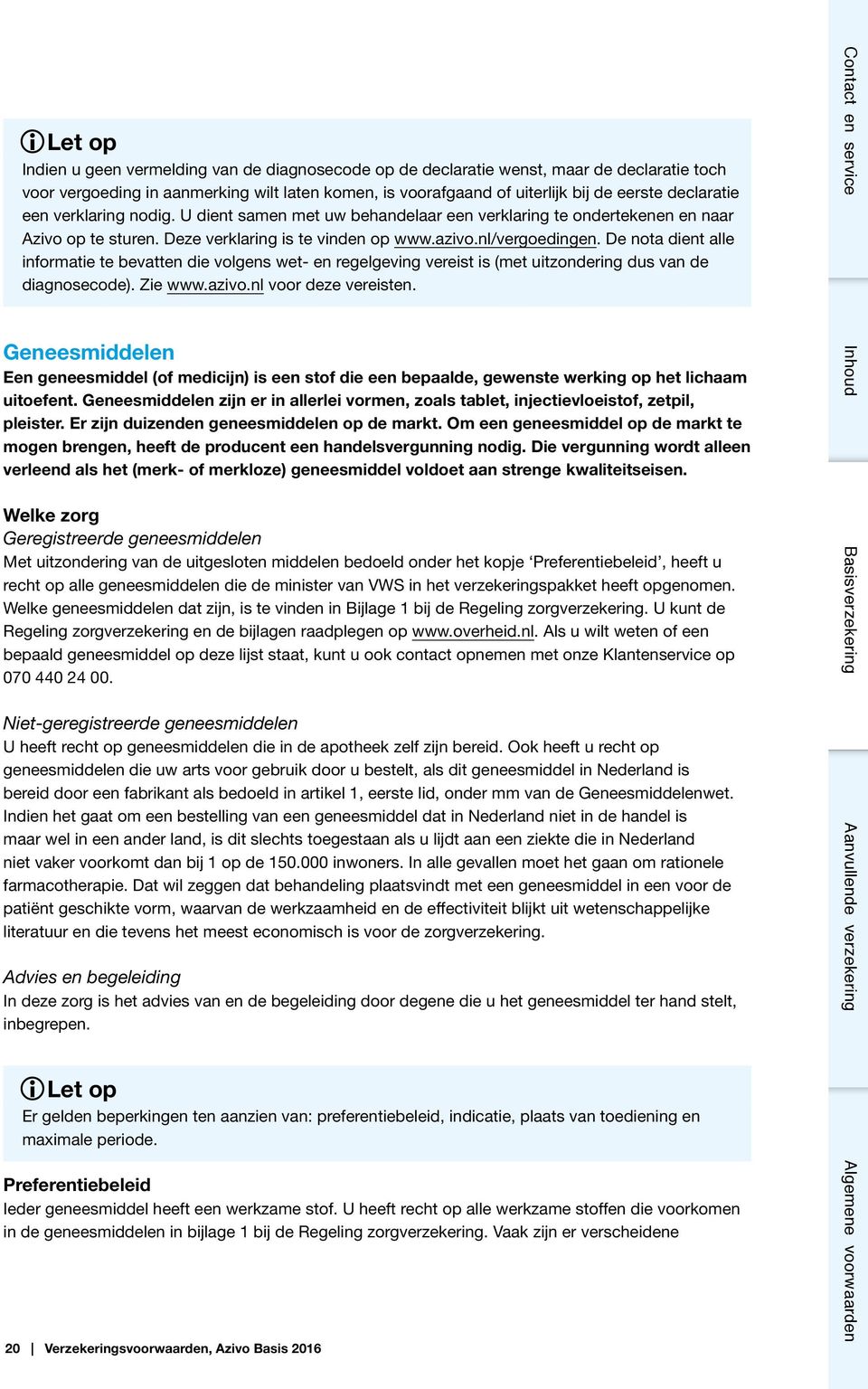 De nota dient alle informatie te bevatten die volgens wet- en regelgeving vereist is (met uitzondering dus van de diagnosecode). Zie www.azivo.nl voor deze vereisten.