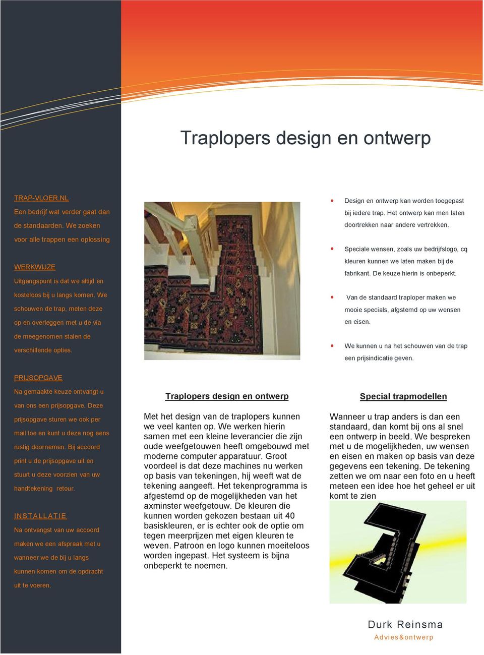 We schouwen de trap, meten deze op en overleggen met u de via de meegenomen stalen de verschillende opties. Design en ontwerp kan worden toegepast bij iedere trap.