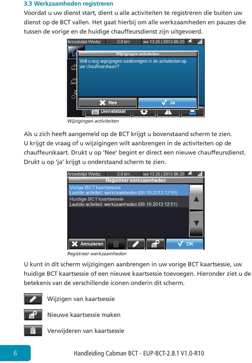 Wijzigingen activiteiten Als u zich heeft aangemeld op de BCT krijgt u bovenstaand scherm te zien. U krijgt de vraag of u wijzigingen wilt aanbrengen in de activiteiten op de chauffeurskaart.