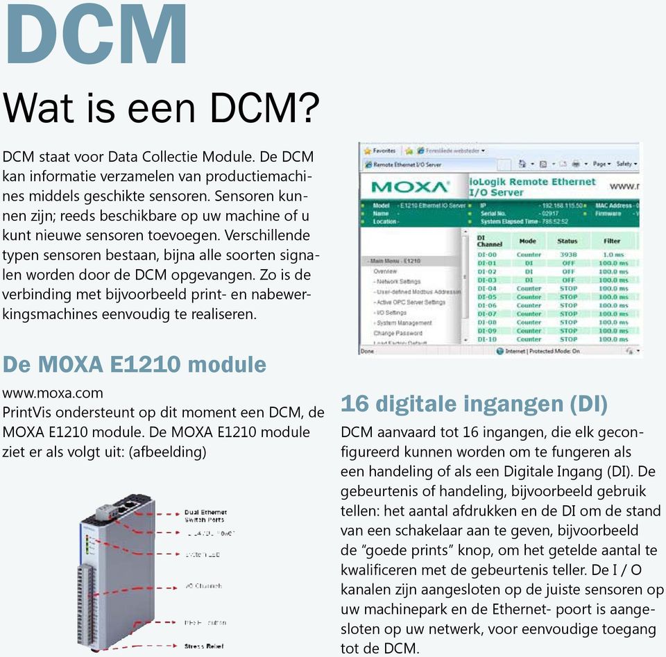 Zo is de verbinding met bijvoorbeeld print- en nabewerkingsmachines eenvoudig te realiseren. De MOXA E1210 module www.moxa.com PrintVis ondersteunt op dit moment een DCM, de MOXA E1210 module.