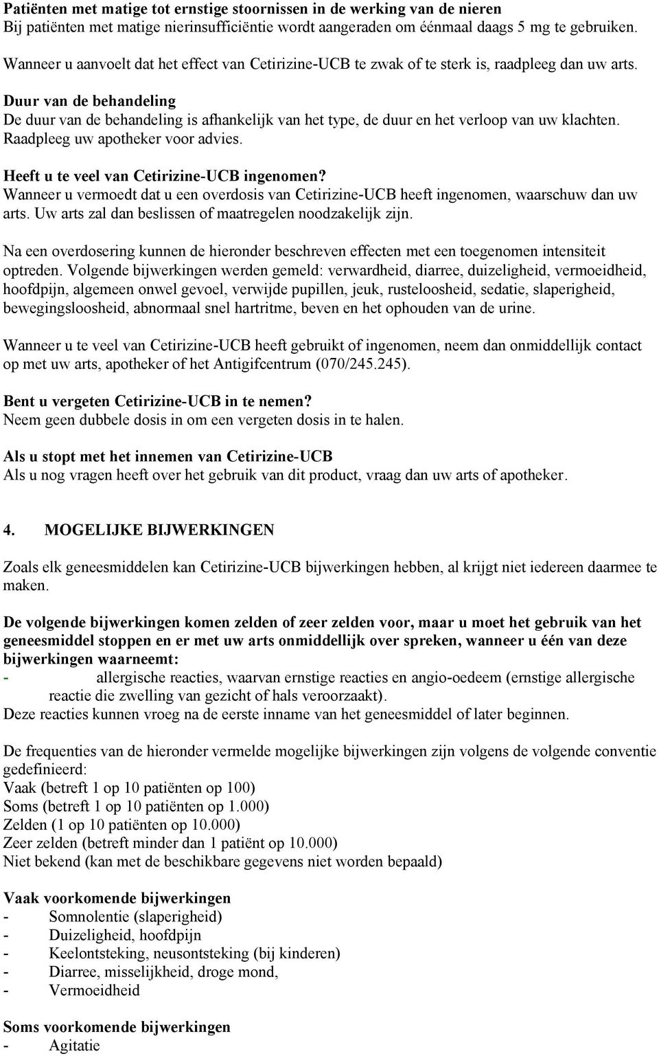 Duur van de behandeling De duur van de behandeling is afhankelijk van het type, de duur en het verloop van uw klachten. Raadpleeg uw apotheker voor advies.