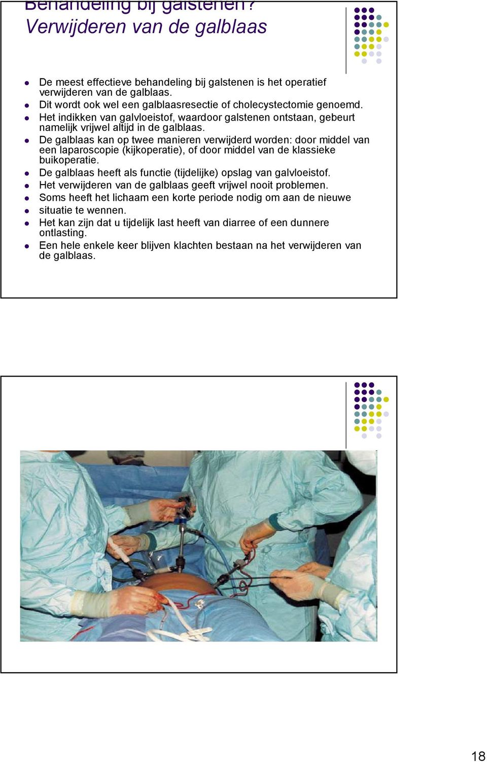 De galblaas kan op twee manieren verwijderd worden: door middel van een laparoscopie (kijkoperatie), of door middel van de klassieke buikoperatie.