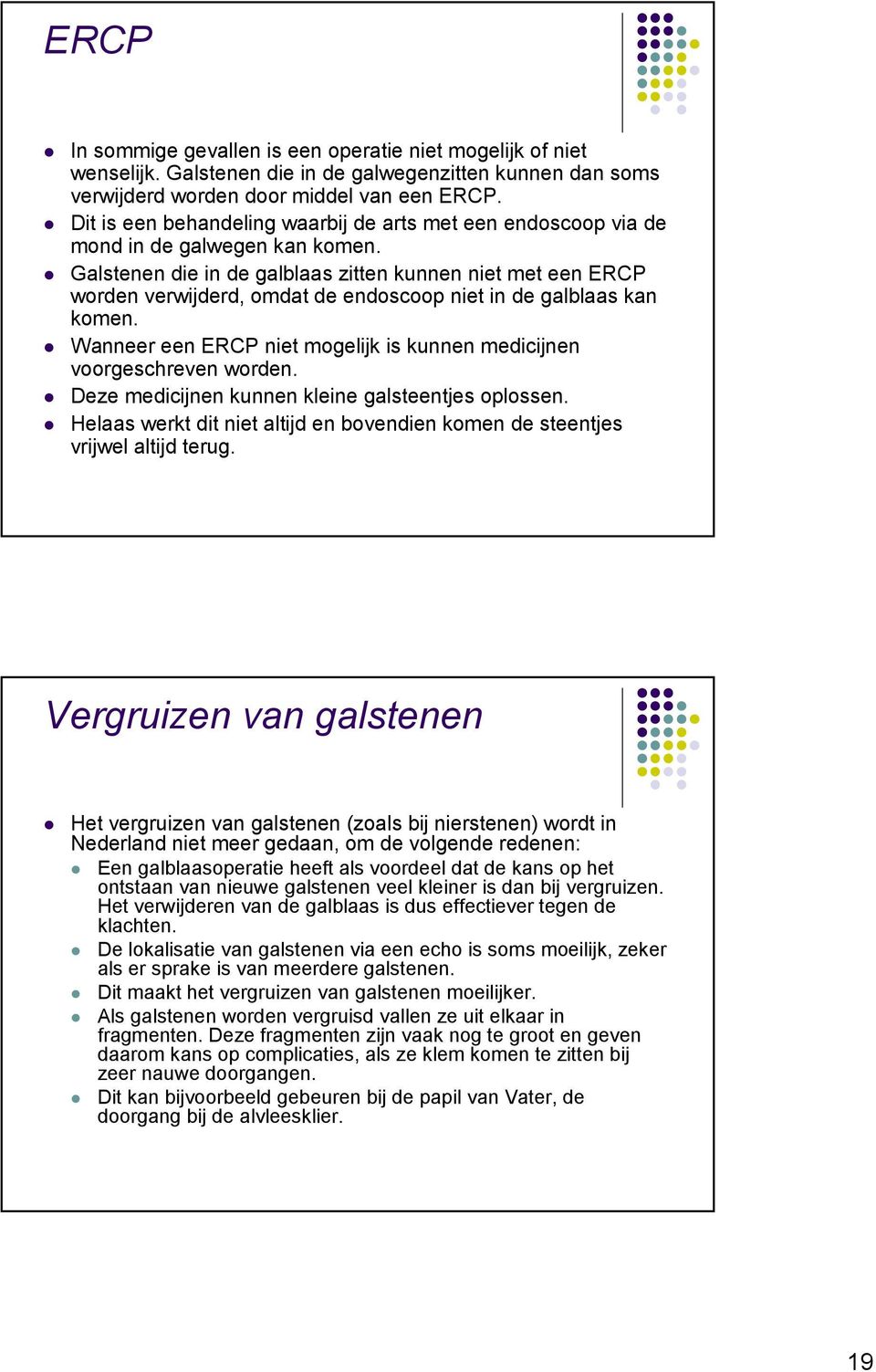 Galstenen die in de galblaas zitten kunnen niet met een ERCP worden verwijderd, omdat de endoscoop niet in de galblaas kan komen.