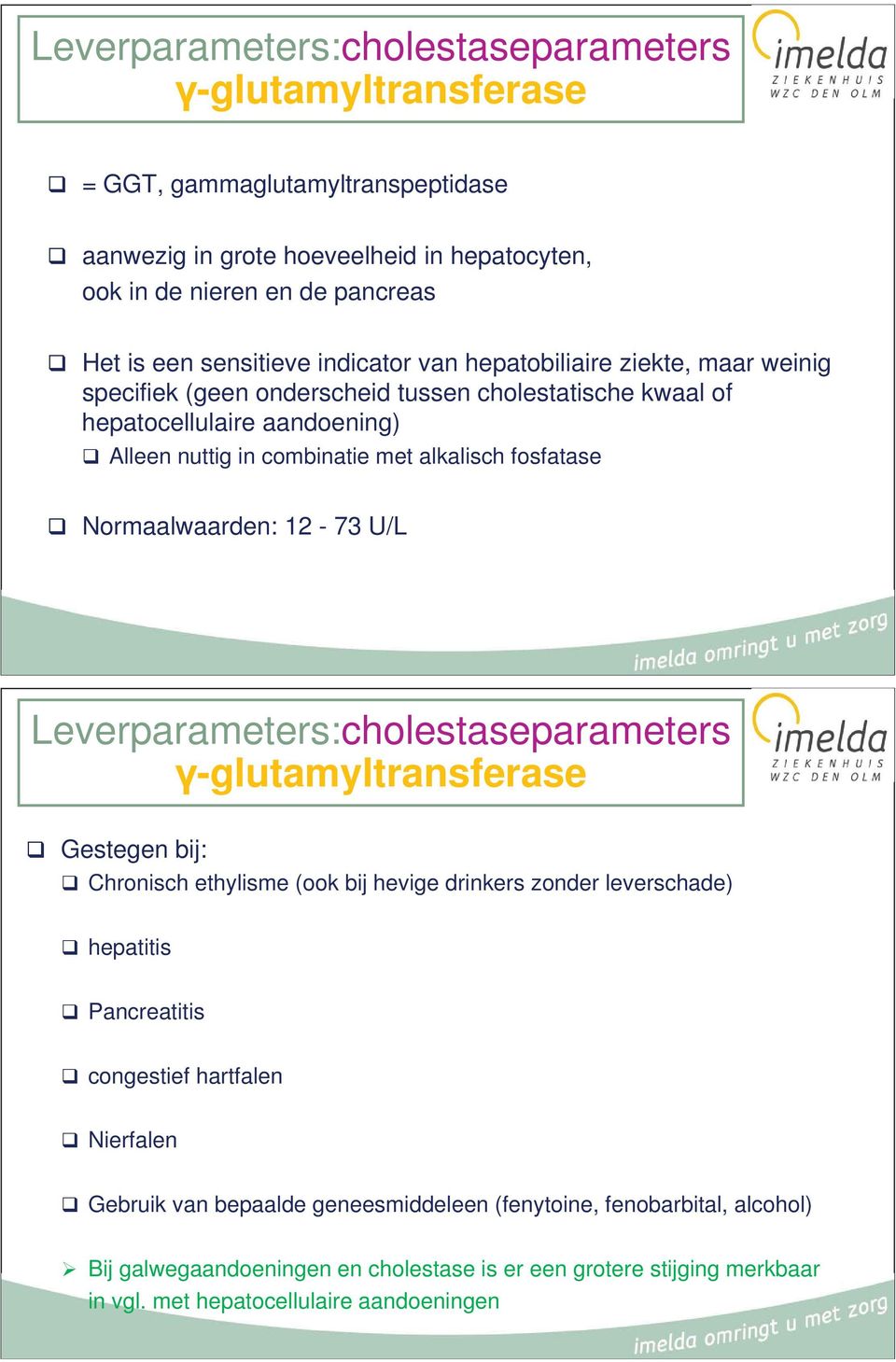 Normaalwaarden: 12-73 U/L Leverparameters:cholestaseparameters -glutamyltransferase Gestegen bij: Chronisch ethylisme (ook bij hevige drinkers zonder leverschade) hepatitis Pancreatitis congestief