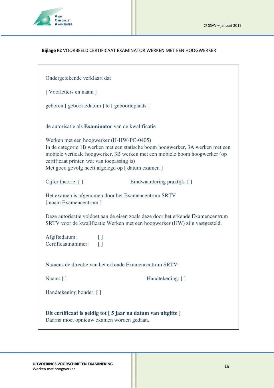 mobiele boom hoogwerker (op certificaat printen wat van toepassing is) Met goed gevolg heeft afgelegd op [ datum examen ] Cijfer theorie: [ ] Eindwaardering praktijk: [ ] Het examen is afgenomen door