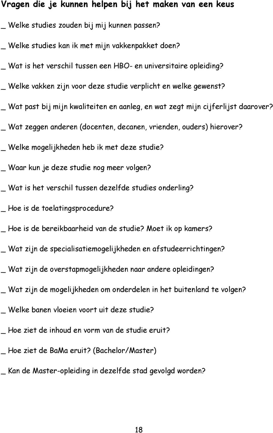 _ Wat past bij mijn kwaliteiten en aanleg, en wat zegt mijn cijferlijst daarover? _ Wat zeggen anderen (docenten, decanen, vrienden, ouders) hierover? _ Welke mogelijkheden heb ik met deze studie?