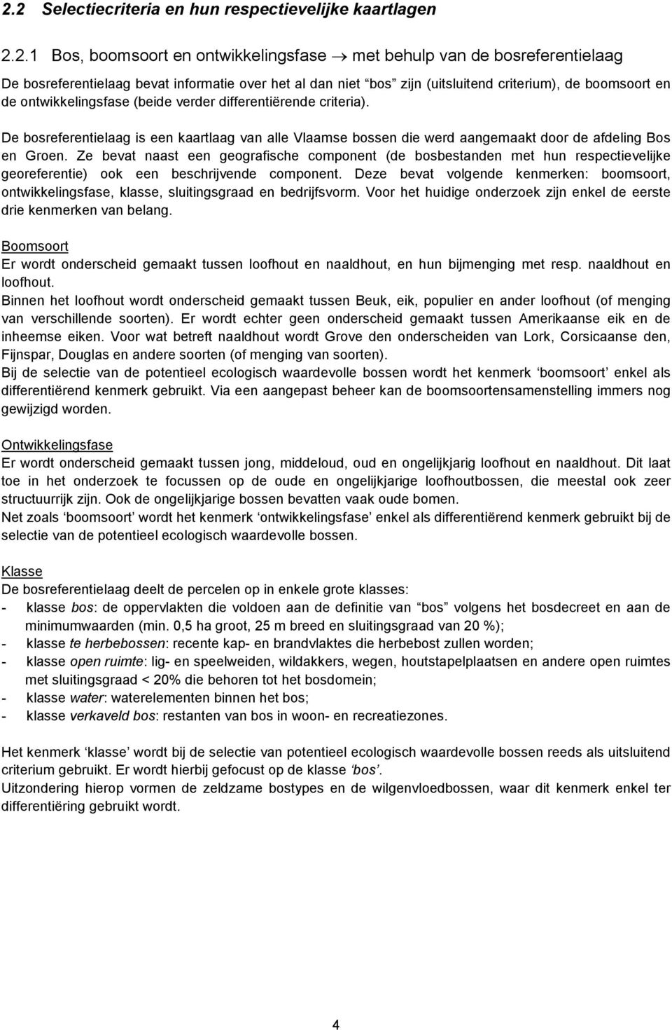 De bosreferentielaag is een kaartlaag van alle Vlaamse bossen die werd aangemaakt door de afdeling Bos en Groen.