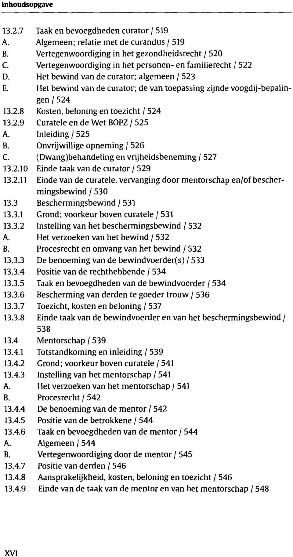 Inleiding / 525 B. Onvrijwillige opneming / 526 C. (Dwang)behandeling en vrijheidsbeneming / 527 13.2.10 Einde taak van de curator / 529 13.2.11 Einde van de curatele, vervanging door mentorschap en/of beschermingsbewind / 530 13.