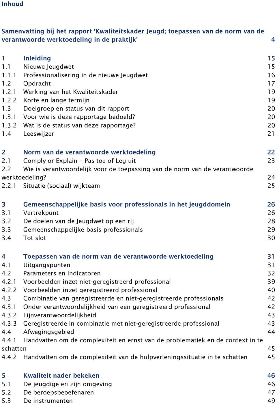 20 1.4 Leeswijzer 21 2 Norm van de verantwoorde werktoedeling 22 2.1 Comply or Explain Pas toe of Leg uit 23 2.