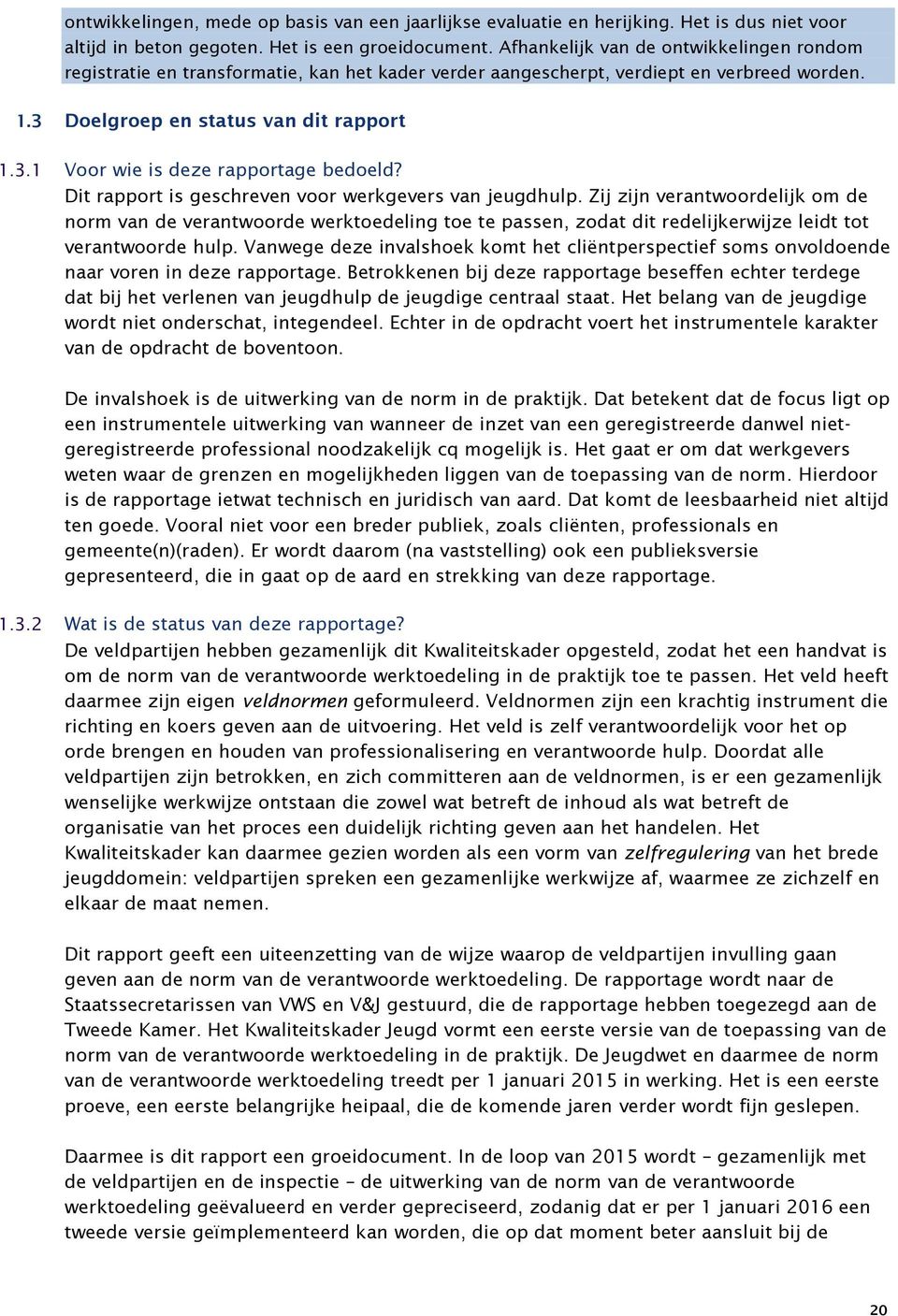 Dit rapport is geschreven voor werkgevers van jeugdhulp. Zij zijn verantwoordelijk om de norm van de verantwoorde werktoedeling toe te passen, zodat dit redelijkerwijze leidt tot verantwoorde hulp.