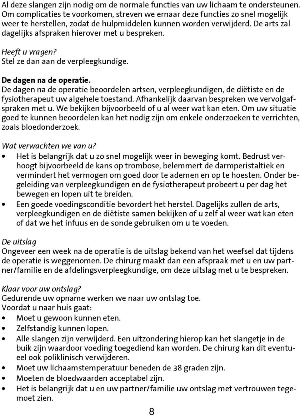 De arts zal dagelijks afspraken hierover met u bespreken. Heeft u vragen? Stel ze dan aan de verpleegkundige. De dagen na de operatie.